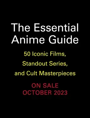 The Essential Anime Guide: 50 ikonikus film, kiemelkedő sorozat és kultikus mestermű - The Essential Anime Guide: 50 Iconic Films, Standout Series, and Cult Masterpieces