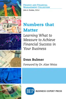 Számok, amelyek számítanak: Megtanulni, mit kell mérni a pénzügyi siker eléréséhez az Ön vállalkozásában - Numbers that Matter: Learning What to Measure to Achieve Financial Success in Your Business