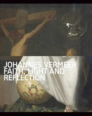 Johannes Vermeer: Hit, fény és tükröződés - Johannes Vermeer: Faith, Light and Reflection