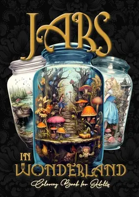 Jars in Wonderland szürkeárnyalatos színezőkönyv felnőtteknek - Jars Coloring Book: Szürreális tájak Színező fantasy színezőkönyv A464P - Jars in Wonderland Grayscale Coloring Book for Adults - Jars Coloring Book: surreal landscapes Coloring fantasy coloring book A464P