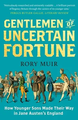 Gentlemen of Uncertain Fortune: Hogyan boldogultak a fiatalabb fiúk Jane Austen Angliájában - Gentlemen of Uncertain Fortune: How Younger Sons Made Their Way in Jane Austen's England