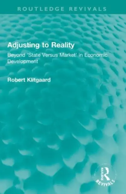 Alkalmazkodás a valósághoz: Az „állam kontra piac” jelenségén túl a gazdasági fejlődésben - Adjusting to Reality: Beyond 'State Versus Market' in Economic Development