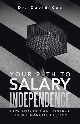 Az Ön útja a fizetésfüggetlenséghez: Hogyan irányíthatja bárki a pénzügyi sorsát - Your Path to Salary Independence: How Anyone Can Control Their Financial Destiny