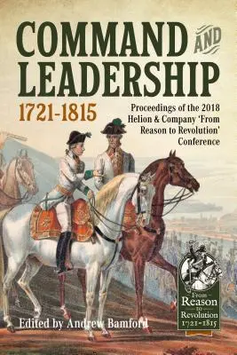 Parancsnokság és vezetés 1721-1815: A 2018-as Helion & Company 'From Reason to Revolution' konferencia jegyzőkönyvei - Command and Leadership 1721-1815: Proceedings of the 2018 Helion & Company 'From Reason to Revolution' Conference