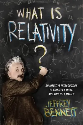 Mi a relativitáselmélet? Intuitív bevezetés Einstein eszméibe, és miért fontosak? - What Is Relativity?: An Intuitive Introduction to Einstein's Ideas, and Why They Matter