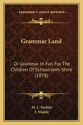 Grammar Land: Or Grammar in Fun for the Children of Schoolroom-Shire (1878)