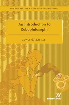 Bevezetés a robotfilozófiába: megismerés, intelligencia, autonómia, tudatosság, lelkiismeret és etika - An Introduction to Robophilosophy Cognition, Intelligence, Autonomy, Consciousness, Conscience, and Ethics