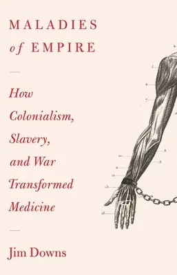 A birodalom betegségei: Hogyan alakította át a gyarmatosítás, a rabszolgaság és a háború az orvostudományt? - Maladies of Empire: How Colonialism, Slavery, and War Transformed Medicine