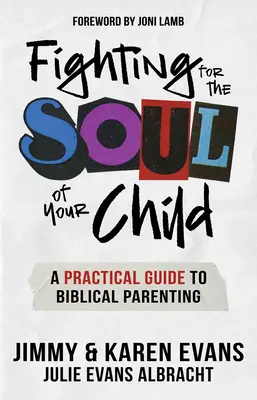 Harc a gyermeked lelkéért: Gyakorlati útmutató a bibliai szülői magatartáshoz - Fighting for the Soul of Your Child: A Practical Guide to Biblical Parenting