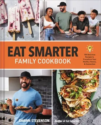 Eat Smarter Family Cookbook: 100 finom recept az egészség, a boldogság és a kapcsolat átalakításához - Eat Smarter Family Cookbook: 100 Delicious Recipes to Transform Your Health, Happiness, and Connection