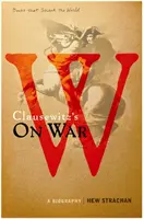 Carl von Clausewitz A háborúról - életrajz (Egy könyv, amely megrázta a világot) - Carl von Clausewitz's On War - A Biography (A Book that Shook the World)