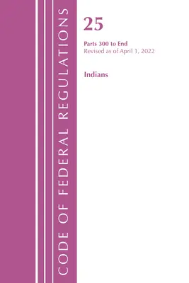 Code of Federal Regulations, 25 Indians 300-End cím, 2022. április 1-től felülvizsgált (Office of the Federal Register (U S )) - Code of Federal Regulations, Title 25 Indians 300-End, Revised as of April 1, 2022 (Office of the Federal Register (U S ))