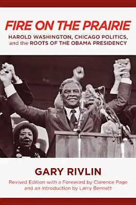 Tűz a prérin: Harold Washington, a chicagói politika és az Obama-elnökség gyökerei - Fire on the Prairie: Harold Washington, Chicago Politics, and the Roots of the Obama Presidency