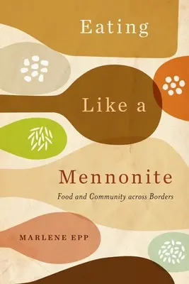 Úgy enni, mint egy mennonita: Étel és közösség a határokon túl - Eating Like a Mennonite: Food and Community Across Borders