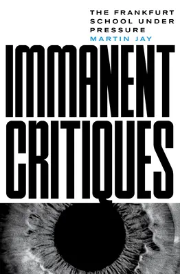 Immanent Critiques: A frankfurti iskola nyomás alatt - Immanent Critiques: The Frankfurt School Under Pressure