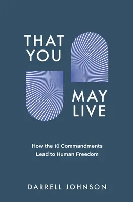 Hogy élhessetek: Hogyan vezet a 10 parancsolat az emberi szabadsághoz - That You May Live: How the 10 Commandments Lead to Human Freedom