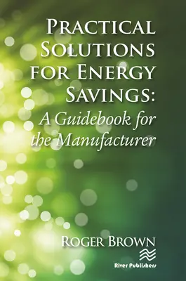 Gyakorlati megoldások az energiamegtakarításhoz: Útmutató a gyártó számára - Practical Solutions for Energy Savings: A Guidebook for the Manufacturer