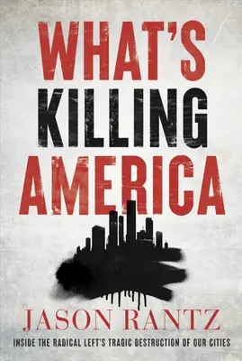 What's Killing America: Inside the Radical Left's Tragic Destruction of Our Cities (Ami megöli Amerikát: A radikális baloldal tragikus pusztítása városainkban) - What's Killing America: Inside the Radical Left's Tragic Destruction of Our Cities