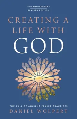 Életet teremteni Istennel, átdolgozott kiadás: Az ősi imagyakorlatok hívása - Creating a Life with God, Revised Edition: The Call of Ancient Prayer Practices