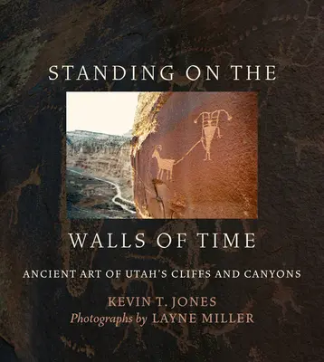 Az idő falain állva: Utah szikláinak és kanyonjainak ősi művészete - Standing on the Walls of Time: Ancient Art of Utah's Cliffs and Canyons