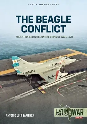 A Beagle-konfliktus: Argentína és Chile a háború küszöbén, 1. kötet: 1904-1978 - The Beagle Conflict: Argentina and Chile on the Brink of War, Volume 1: 1904-1978