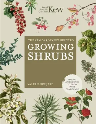 The Kew Gardener's Guide to Growing Shrubs: A magabiztos termesztés művészete és tudománya - The Kew Gardener's Guide to Growing Shrubs: The Art and Science to Grow with Confidence