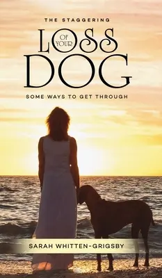 A kutyád megdöbbentő elvesztése: Néhány módszer, hogy átvészeljük - The Staggering Loss of Your Dog: Some Ways to Get Through