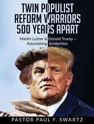 Ikerpopulista reformharcosok 500 év különbséggel: Luther Márton és Donald Trump - megdöbbentő hasonlóságok - Twin Populist Reform Warriors 500 Years Apart: Martin Luther & Donald Trump -- Astonishing Similarities