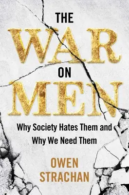 A férfiak elleni háború: Miért gyűlöli őket a társadalom, és miért van szükségünk rájuk? - The War on Men: Why Society Hates Them and Why We Need Them