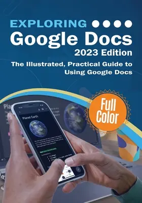 Exploring Google Docs - 2023 Edition: A Google Dokumentumok használatának illusztrált, gyakorlati útmutatója - Exploring Google Docs - 2023 Edition: The Illustrated, Practical Guide to using Google Docs