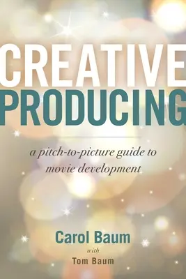 Creative Producing: A Pitch-To-Picture Guide to Movie Development (Útmutató a filmfejlesztéshez) - Creative Producing: A Pitch-To-Picture Guide to Movie Development