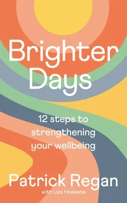 Fényesebb napok: 12 lépés a jó közérzet erősítéséhez - Brighter Days: 12 Steps to Strengthening Your Wellbeing