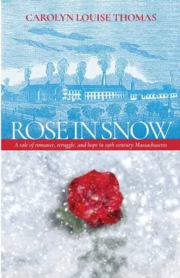 Rose in Snow (Rózsa a hóban): Történet romantikáról, küzdelemről és reményről a 19. századi Massachusettsben - Rose in Snow: A tale of romance, struggle, and hope in 19th-century Massachusetts