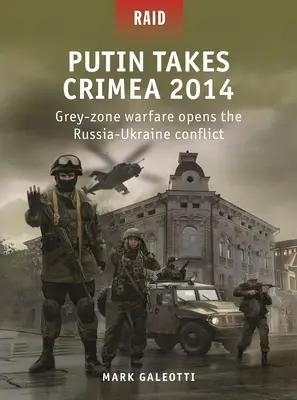 Putyin elfoglalja a Krímet 2014: A szürke zónás hadviselés megnyitja az orosz-ukrán konfliktust. - Putin Takes Crimea 2014: Grey-Zone Warfare Opens the Russia-Ukraine Conflict