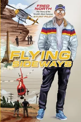 Oldalirányban repülve: A világ leghíresebb kaszkadőrpilótájának története - Flying Sideways: The Story of the World's Most Famous Stunt Pilot