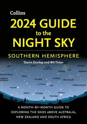 2024 Útikalauz az éjszakai égbolt déli féltekéjére: A Month-By-Month Guide to Exploring the Skies Above Australia, New Zealand and South Africa (Újsz-Zéland és Dél-Afrika feletti égbolt felfedezésének havi útmutatója) - 2024 Guide to the Night Sky Southern Hemisphere: A Month-By-Month Guide to Exploring the Skies Above Australia, New Zealand and South Africa