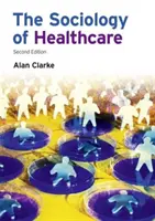 Az egészségügy szociológiája (Clarke Alan (Pannon Egyetem Magyarország)) - Sociology of Healthcare (Clarke Alan (University of Pannonia Hungary))