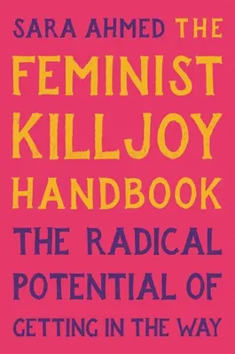 The Feminist Killjoy Handbook: Az útban levés radikális lehetőségei - The Feminist Killjoy Handbook: The Radical Potential of Getting in the Way