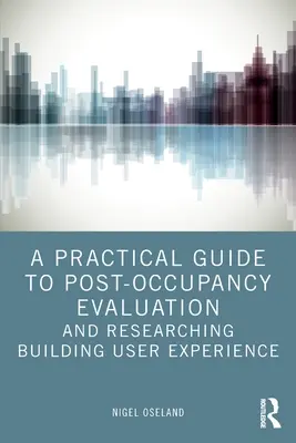 Gyakorlati útmutató a használatbavétel utáni értékeléshez és a felhasználói élmény építésének kutatásához - A Practical Guide to Post-Occupancy Evaluation and Researching Building User Experience