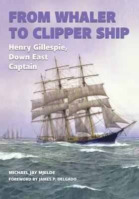 A bálnavadásztól a Clipper hajóig: Henry Gillespie, Down East kapitánya - From Whaler to Clipper Ship: Henry Gillespie, Down East Captain