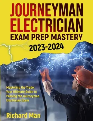 Journeyman Electrician Exam Prep Mastery 2023-2024: A szakma elsajátítása: A végső útmutató a villanyszerelői vizsga sikeres letételéhez - Journeyman Electrician Exam Prep Mastery 2023-2024: Mastering the Trade: Your Ultimate Guide to Passing the Journeyman Electrician Exam