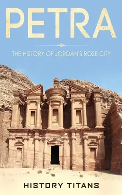 Petra: Jordánia rózsavárosának története - Petra: The History of Jordan's Rose City