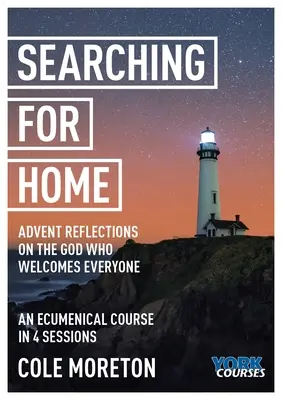 Az otthon keresése: Adventi elmélkedések a mindenkit befogadó Istenről: Yorki tanfolyamok - Searching for Home: Advent Reflections on the God Who Welcomes Everyone: York Courses