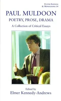 Paul Muldoon: Poetry. Prosa, Dráma: Kritikai esszék gyűjteménye - Paul Muldoon: Poetry. Prose, Drama: A Collection of Critical Essays