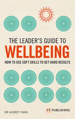 A vezető útmutatója a jóléthez: Hogyan használjuk a puha készségeket a kemény eredmények eléréséhez? - The Leader's Guide to Wellbeing: How to Use Soft Skills to Get Hard Results