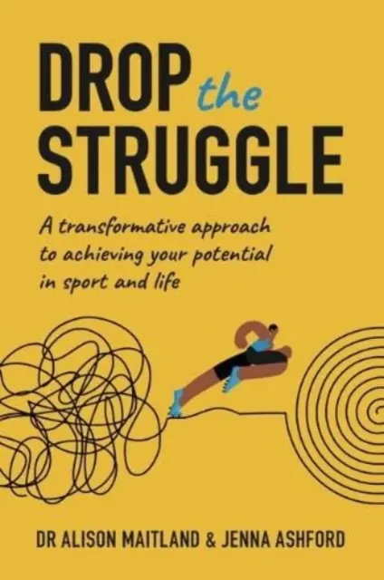Dobd el a küzdelmet - Átalakító megközelítés a sportban és az életben rejlő lehetőségek eléréséhez - Drop The Struggle - A Transformative Approach to Achieving Your Potential In Sport and Life