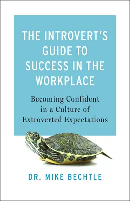 Az introvertáltak útmutatója a munkahelyi sikerhez: Magabiztosnak lenni az extrovertált elvárások kultúrájában - The Introvert's Guide to Success in the Workplace: Becoming Confident in a Culture of Extroverted Expectations