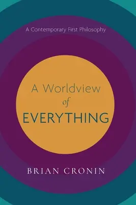 A világkép mindenről: Egy kortárs első filozófia - A Worldview of Everything: A Contemporary First Philosophy