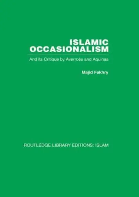 Islamic Occasionalism: Averroes és Aquinói kritikája - Islamic Occasionalism: And Its Critique by Averroes and Aquinas