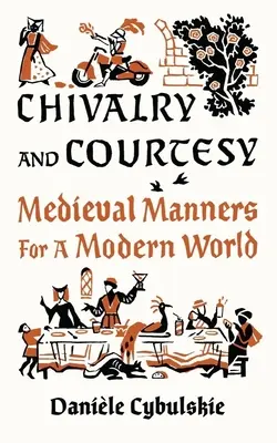 Lovagiasság és udvariasság: Középkori illemtan a modern világban - Chivalry and Courtesy: Medieval Manners for a Modern World